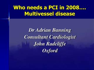 Who needs a PCI in 2008…. Multivessel disease