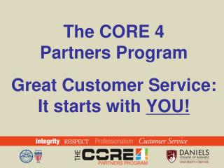 The CORE 4 Partners Program Great Customer Service: It starts with YOU!