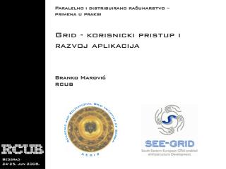 Grid - korisnicki pristup i razvoj aplikacija Branko Marović RCUB