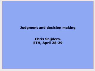 Judgment and decision making Chris Snijders, ETH, April 28-29