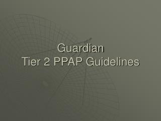Guardian Tier 2 PPAP Guidelines