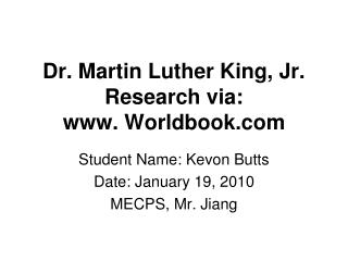 Dr. Martin Luther King, Jr. Research via: Worldbook