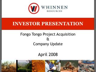 INVESTOR PRESENTATION Fongo Tongo Project Acquisition &amp; Company Update April 2008