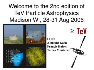 Welcome to the 2nd edition of TeV Particle Astrophysics Madison WI, 28-31 Aug 2006