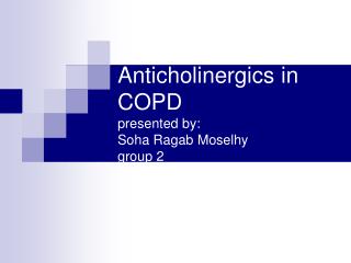 Anticholinergics in COPD presented by: Soha Ragab Moselhy group 2