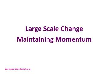 Large Scale Change Maintaining Momentum