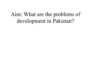 Aim: What are the problems of development in Pakistan?