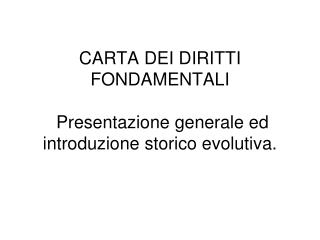 CARTA DEI DIRITTI FONDAMENTALI Presentazione generale ed introduzione storico evolutiva.
