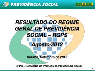 RESULTADO DO REGIME GERAL DE PREVIDÊNCIA SOCIAL – RGPS Agosto/2012 Brasília, Setembro de 2012