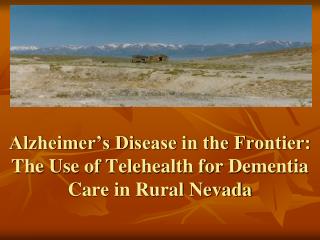Alzheimer’s Disease in the Frontier: The Use of Telehealth for Dementia Care in Rural Nevada