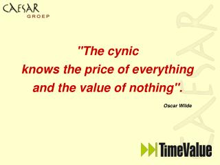 &quot;The cynic knows the price of everything and the value of nothing&quot;.