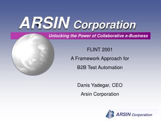 FLINT 2001 A Framework Approach for B2B Test Automation Danis Yadegar, CEO Arsin Corporation