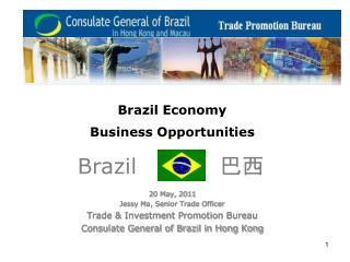 Brazil Economy Business Opportunities 20 May, 2011 Jessy Ma, Senior Trade Officer