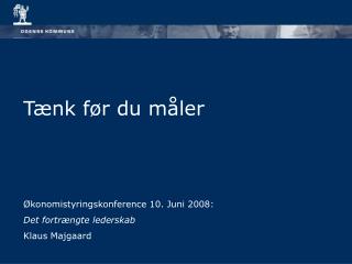 Tænk før du måler Økonomistyringskonference 10. Juni 2008: Det fortrængte lederskab Klaus Majgaard