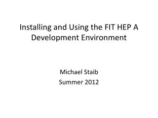 Installing and Using the FIT HEP A Development Environment