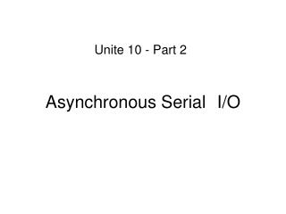 Asynchronous Serial 	I/O