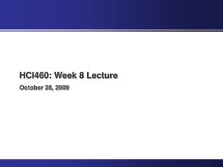 HCI460: Week 8 Lecture