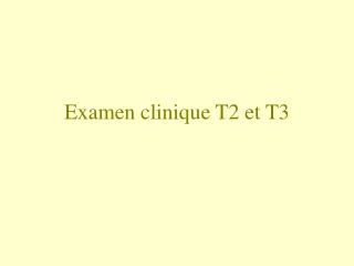 Examen clinique T2 et T3