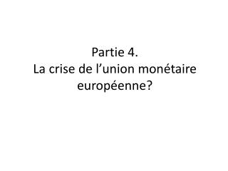 Partie 4. La crise de l’union monétaire européenne?