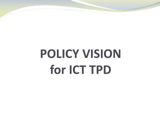 POLICY VISION for ICT TPD