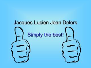Jacques Lucien Jean Delors Simply the best!