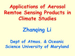 Zhanqing Li Dept of Atmos. &amp; Oceanic Science University of Maryland
