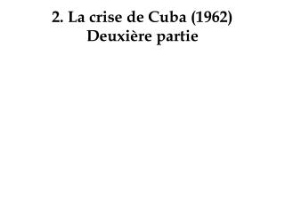 2. La crise de Cuba (1962) Deuxière partie