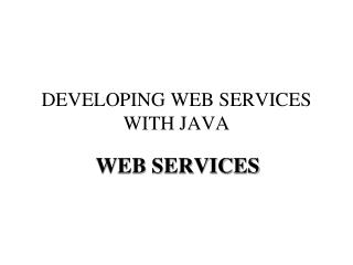 DEVELOPING WEB SERVICES WITH JAVA