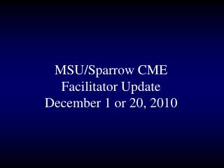 MSU/Sparrow CME Facilitator Update December 1 or 20, 2010