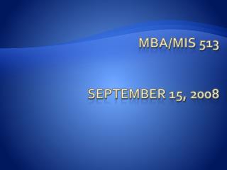 MBA/MIS 513 September 15, 2008