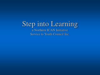 Step into Learning a Northern ICAN Initiative Service to Youth Council Inc.