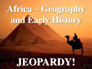 Africa – Geography and Early History JEOPARDY!