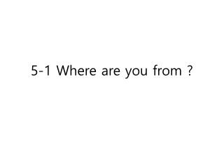 5-1 Where are you from ?