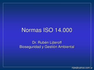 Normas ISO 14.000 Dr. Rubén Lijteroff Bioseguridad y Gestión Ambiental