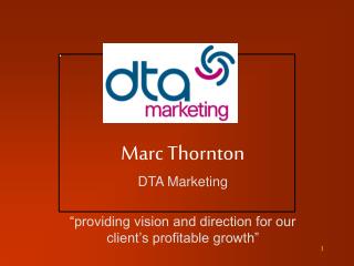 Marc Thornton DTA Marketing “providing vision and direction for our client’s profitable growth”