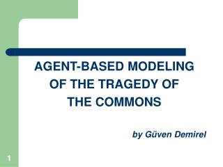 AGENT-BASED MODELING OF THE TRAGEDY OF THE COMMONS by G üven Demirel