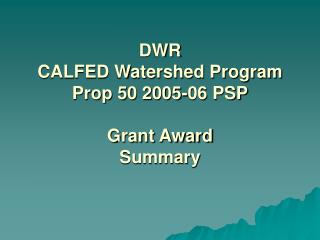 DWR CALFED Watershed Program Prop 50 2005-06 PSP Grant Award Summary