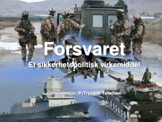 Forsvaret Et sikkerhetspolitisk virkemiddel Generalmajor (P)Tryggve Tellefsen