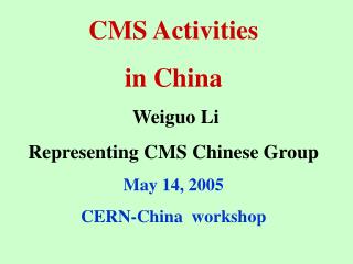 CMS Activities in China Weiguo Li Representing CMS Chinese Group May 14, 2005