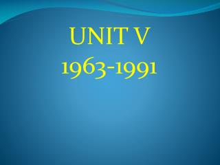 UNIT V 1963-1991