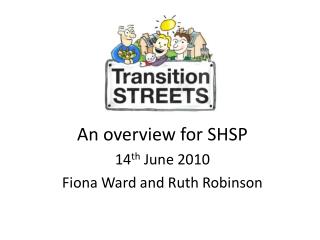 An overview for SHSP 14 th June 2010 Fiona Ward and Ruth Robinson