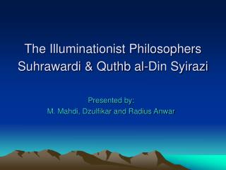 The Illuminationist Philosophers Suhrawardi &amp; Quthb al-Din Syirazi