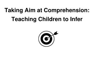 Taking Aim at Comprehension: Teaching Children to Infer
