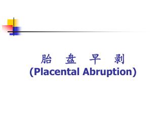 胎 盘 早 剥 ( Placental Abruption)