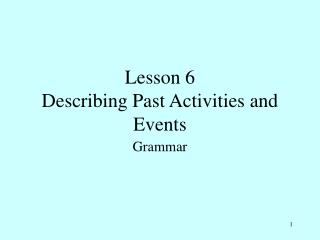 Lesson 6 Describing Past Activities and Events