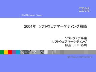 2004 年　ソフトウェアマーケティング戦略 ソフトウェア事業 ソフトウェアマーケティング 部長　川口 恭司