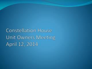 Constellation House Unit Owners Meeting April 12, 2014
