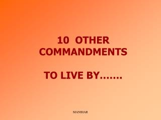 10 OTHER COMMANDMENTS TO LIVE BY…….