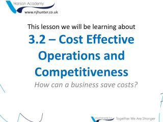 This lesson we will be learning about 3.2 – Cost Effective Operations and Competitiveness