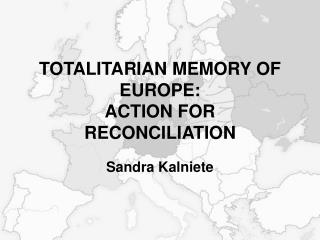 TOTALITARIAN MEMORY OF EUROPE : ACTION FOR RECONCILIATION
